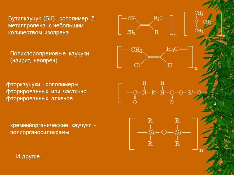 Бутилкаучук (БК) - сополимер 2-метилпропена с небольшим количеством изопрена  Полихлоропреновые каучуки (наирит, неопрен)